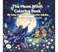 The Moon Witch Coloring Book: 50 Celestial Scenes for Adults | Lunar Rituals, Night Gardens, Moon Phases & Starlit Cottage Magic: The Cosy Witch Coloring Collection, Vol. 3