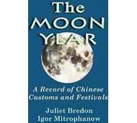The Moon Year - A Record of Chinese Customs and Festivals, Bredon, Juliet,,