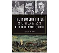 The Moonlight Mill Murders Of Steubenville, Ohio