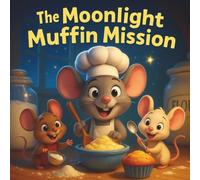 The Moonlight Muffin Mission: Children's Storybooks| A Whisk, a Wish, and a Midnight Adventure| Nursery Rhyme Storybook| Animals| Mice| For ages 3-8| 30 Pages| Size 8.5 x 8.5