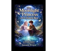 The Moonlight Princess and the Forest Boy: A Magical Fantasy Love Story for Children About Courage, Kindness, and True Friendship