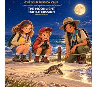 The Moonlight Turtle Mission: A Beach Adventure About Helping Baby Sea Turtles Find the Ocean
