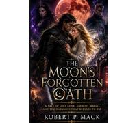 THE MOON'S FORGOTTEN OATH: A Tale of Lost Love, Ancient Magic, and the Darkness That Refuses to Die