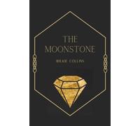 The Moonstone: A Classic English Detective Novel of Greed, Betrayal, and Colonialism (Annotated)