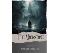 The Moonstone: Dark Intrigue and Shifting Alliances. The Moonstone - Wilkie Collins' Classic Detective Tale. The Original Classic (annotated)