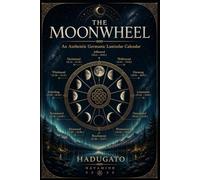 The Moonwheel: An Authentic Germanic Lunisolar Calendar
