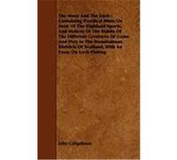 The Moor and the Loch: Containing Practical Hints on Most of the Highland Sports, and Notices of the Habits of the Different Creatures of Gam Colquhoun, John (Auteur)