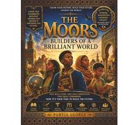 The Moors: Builders of a Brilliant World: Know Your History, Build Your Future, Change the World