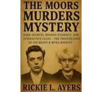 The Moors Murders Mystery: Dark Secrets, Missing Evidence, Interactive Clues and the Twisted Love of Ian Brady & Myra Hindley