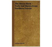 The Moose Book - Facts And Stories From Northern Forests
