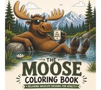The MOOSE Coloring Book: Funny, Relaxing and Stress Relief Designs for Adults Featuring Silly Moose, Woodland Humor and Creative Fun