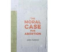 The Moral Case for Abortion - [Livre en VO] Ann Furedi (Auteur)