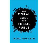 Alex Epstein – The Moral Case for Fossil Fuels