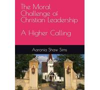 The Moral Challenge of Christian Leadership: A Higher Calling