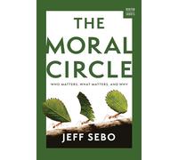 The Moral Circle: Who Matters, What Matters, and Why