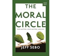 The Moral Circle: Who Matters, What Matters and Why