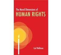 The Moral Dimensions of Human Rights by Wellman Carl Lewin Distinguished Professor Emeritus Lewin Distinguished Professor Emeritus Washington University S Wellman Carl Lewin Distinguished Professor Em