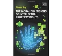 The Moral Dimensions of Intellectual Property Rights - [Livre en VO] Steven Ang (Auteur)
