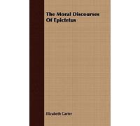 The Moral Discourses Of Epictetus