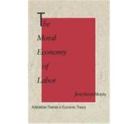 The Moral Economy of Labor James Bernard Murphy (Auteur)