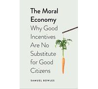 The Moral Economy: Why Good Incentives Are No Substitute for Good Citizens