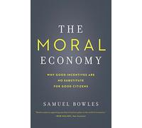 The Moral Economy: Why Good Incentives Are No Substitute for Good Citizens