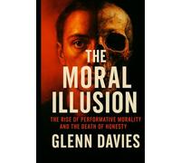 The Moral Illusion: The Rise of Performative Morality and the Death of Honesty
