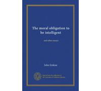 The moral obligation to be intelligent (Vol-1): and other essays