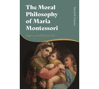 The Moral Philosophy Of Maria Montessori: Agency And Ethical Life