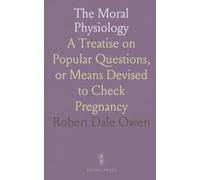 The Moral Physiology: A Treatise on Popular Questions, or Means Devised to Check Pregnancy