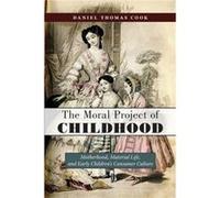 The Moral Project of Childhood by Daniel Thomas Cook Daniel Thomas Cook (Auteur)