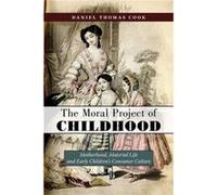 The Moral Project of Childhood by Daniel Thomas Cook Daniel Thomas Cook (Auteur)