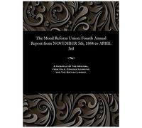 The Moral Reform Union: Fourth Annual Report From November 5th, 1884 To April 3rd