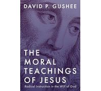 The Moral Teachings of Jesus: Radical Instruction in the Will of God