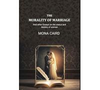 The Morality of Marriage: And other Essays on the status and destiny of woman