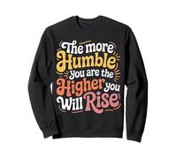 The More Humble You are The Higher You Will Rise - Sweatshirt