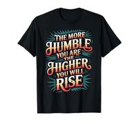 The More Humble You are The Higher You Will Rise - T-Shirt