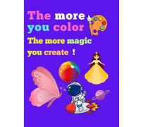The more you color,the more magic you create!: Fun, Imagination, and Colorful Pages for Kids Who Dream Big; gift for vacations,holidays