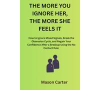 The More You Ignore Her, The More She Feels It: How to Ignore Mixed Signals, Break the Obsession Cycle, and Regain Your Confidence After a BreakUp Using the No Contact Rule
