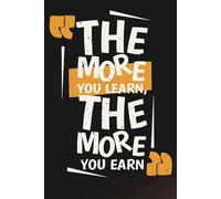 The More You Learn, The More You Earn: A Motivational Lined Journal for Ideas, Goals, Study Notes, and Daily Progress
