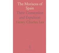 The Moriscos of Spain: Their Conversion and Expulsion