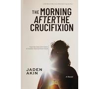 The Morning After the Crucifixion: Hope Was Dead Until It Wasn’t (A Christian Historical Fiction Novel)
