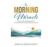 The Morning Miracle: Discover How Awakening At 6:33 To Seek God First Can Revolutionize Your Life