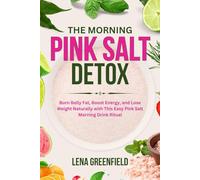 THE MORNING PINK SALT DETOX: Burn Belly Fat, Boost Energy, and Lose Weight Naturally with This Easy Pink Salt Morning Drink Ritual