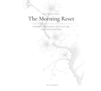 The Morning Reset: A Simple Daily Guide to Start Your Day with Clarity and Calm