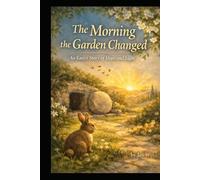 The Morning the Garden Changed: An Easter Story of Hope and Light