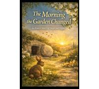 The Morning the Garden Changed: An Easter Story of Hope and Light