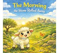 The Morning The Stone Rolled Away: An Easter Story of Hope for Little Hearts