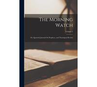 The Morning Watch: Or, Quarterly Journal On Prophecy, And Theological Review; Volume 2