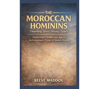 The Moroccan Hominins: Unearthing Africa’s Missing Chapter: Fossils from 773,000 Years Ago and the Evolutionary Origins of Modern Humans